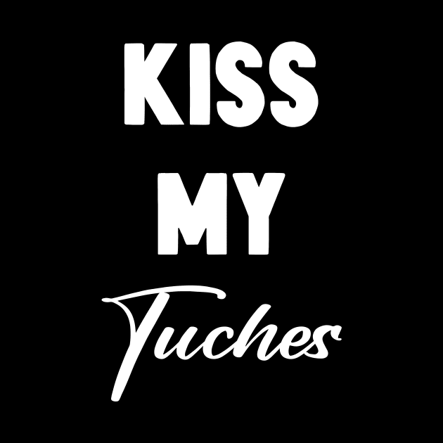 Kiss My Tuches by Horisondesignz