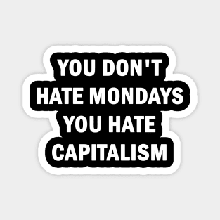 You Dont Hate Mondays, You Hate Capitalism Magnet