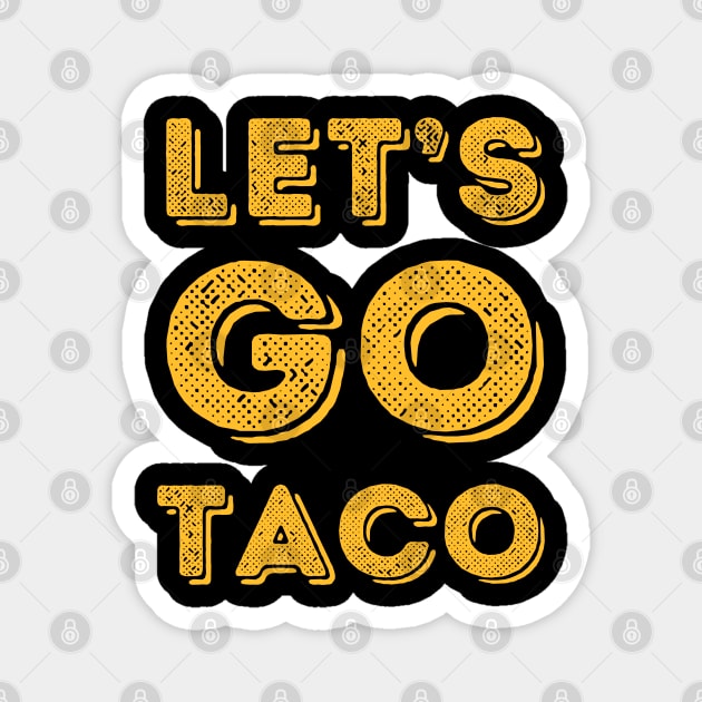 Lets-go-taco Magnet by Creatifly Graphic Tees