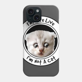 I'm Here Live, I'm Not A Cat Phone Case