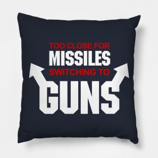 Too Close for Missiles, Switching to Guns Pillow