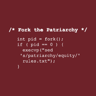 Fork the Patriarchy /* fork() and exec() */ - white text T-Shirt