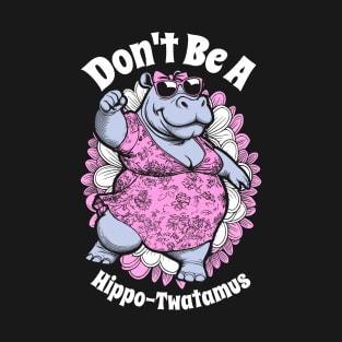 Don't Be A Hippo-Twatamus Funny Dancing Hippopotamus Girl T-Shirt