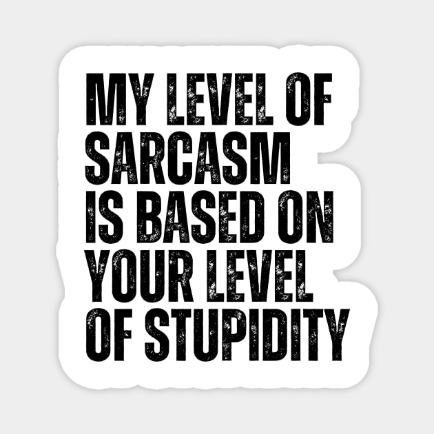 My Level Of Sarcasm Is Based On Your Level Of Stupidity Magnet by BandaraxStore