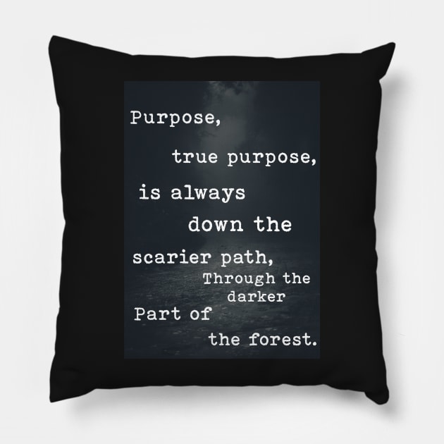 True Purpose is always down the scarier path. Pillow by AwkwardDuckling