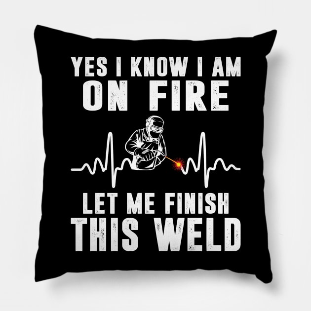 Yes I know I'm On Fire Funny Welder Men Shirt Welding Weld Pillow by Sowrav