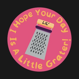 Hope Your Day Is a Lil’ Grater Cheese Grater pun funny cooking T-Shirt