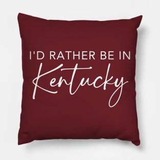 I'd Rather Be In Kentucky Pillow