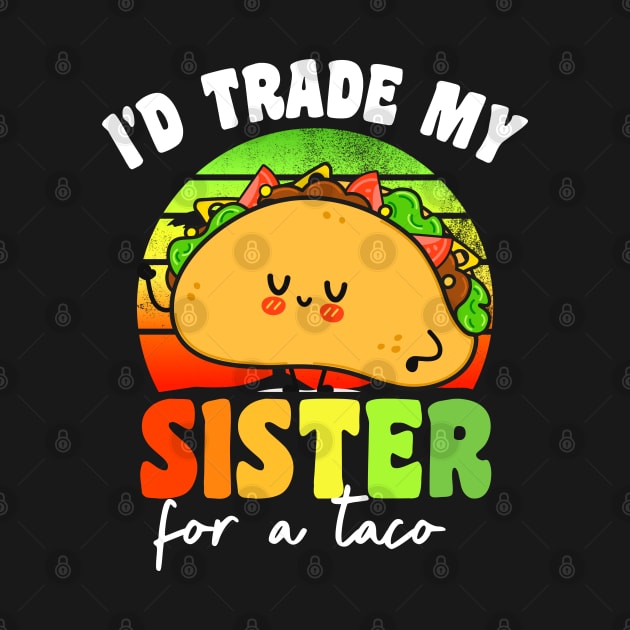 I'd Trade My Sister For A Taco by Xtian Dela ✅