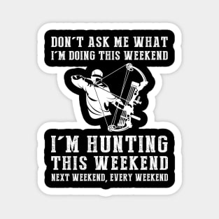 Dont's ask me what i'm doing this weekend i'm hunting this weekend next weekend, every weekend Magnet