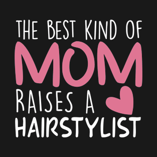 Best Kind Of Mom Raises a Hairstylist Brithday Mom Gift T-Shirt