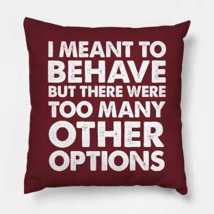 I Meant To Behave... Funny Slogan Design Pillow