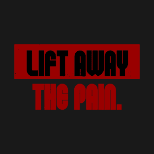 Lift Away The Pain T-Shirt