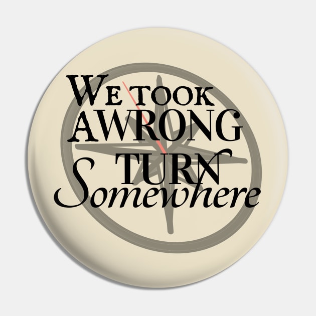 We Took a Wrong Turn Somewhere Pin by K.D. Bryson