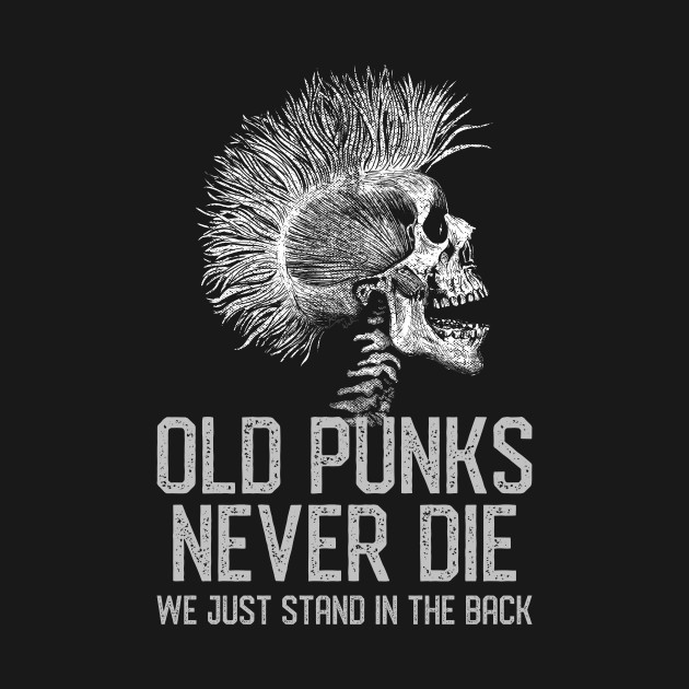 Old Punks Never Die - Punk - T-Shirt | TeePublic