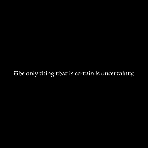 The only thing that is certain is uncertainty by FrozenSpongePublications