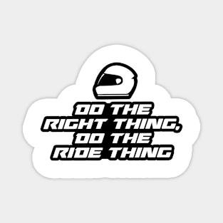 Do the right thing, do the ride thing - Inspirational Quote for Bikers Motorcycles lovers Magnet