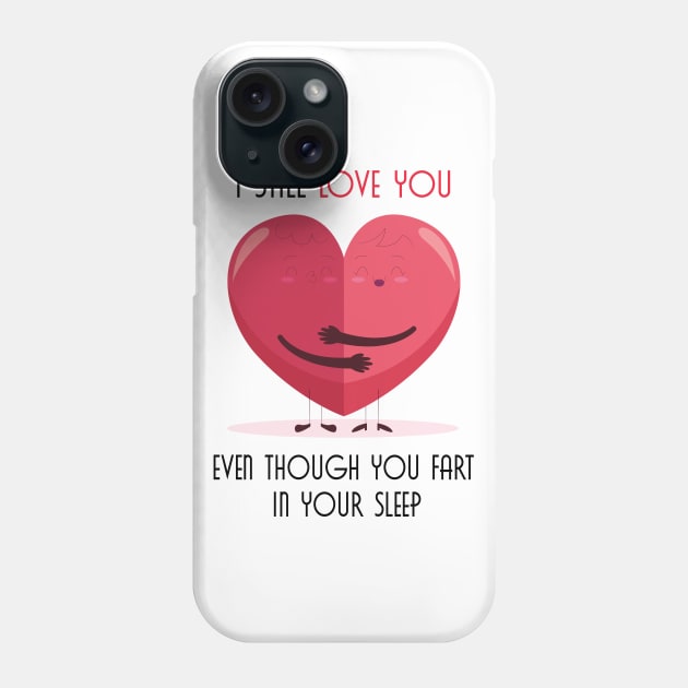 I Still Love You Even Though You Fart In Your Sleep Phone Case by DigimarkGroup