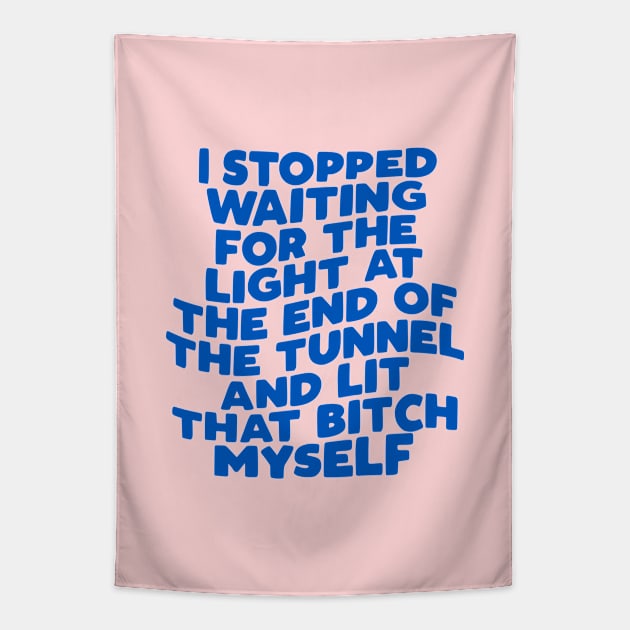 I Stopped Waiting for the Light at the End of the Tunnel and Lit That Bitch Myself Tapestry by MotivatedType