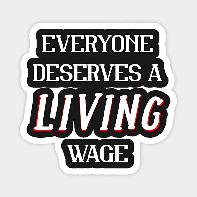 Everyone Deserves a Living Wage Political Magnet by 2CreativeNomads