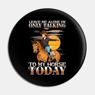 Leave Me Alone I'm Only Talking To My Horse Today Pin