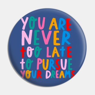 You’re never too late to pursue your dreams Pin