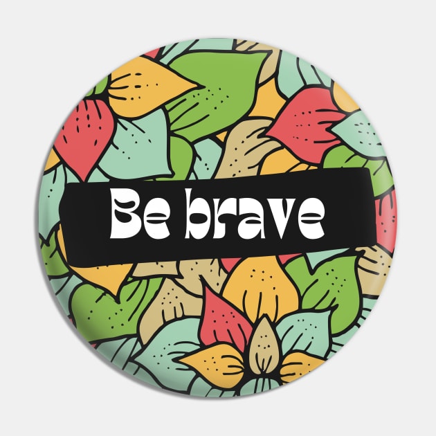 Be Brave Pin by Eveline D’souza