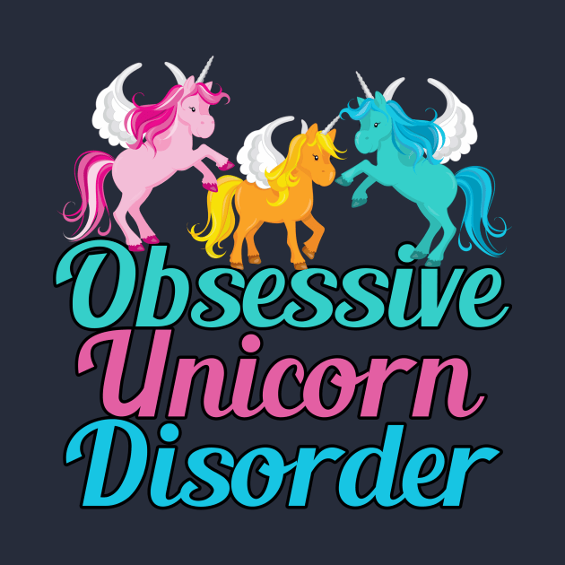 Obsessive Unicorn Disorder by epiclovedesigns