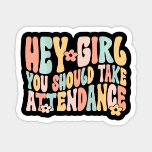 Hey Girl You Should Take Attendance Home School Teacher Magnet