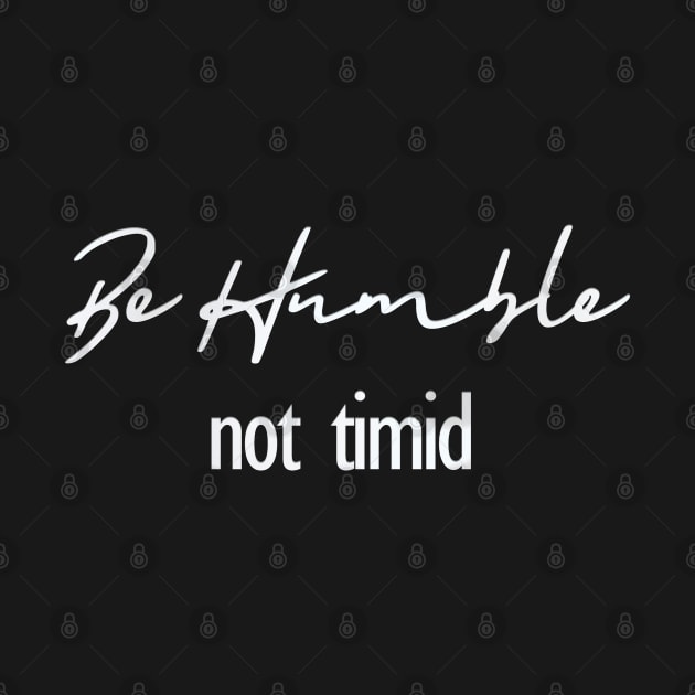 Inspiration "Be Humble Not Timid" Motivation Quote by Angelic Gangster