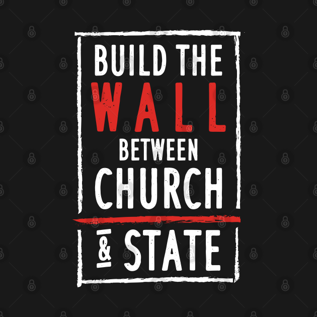 Build The Wall Between Church And State Atheist TShirt TeePublic