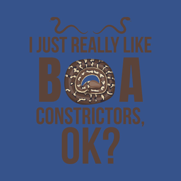 Disover I JUST REALLY LIKE BOA CONSTRICTORS OK - Boa - T-Shirt