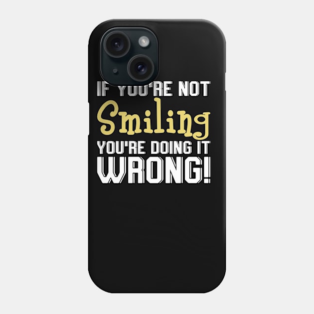 If You're Not Smiling You're Doing It Wrong Phone Case by SimonL