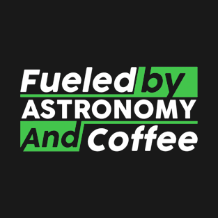 Fueled by astronomy and coffee T-Shirt