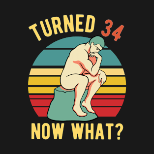 34th Birthday - Turned 34 What Now - Philosophy BDay T-Shirt