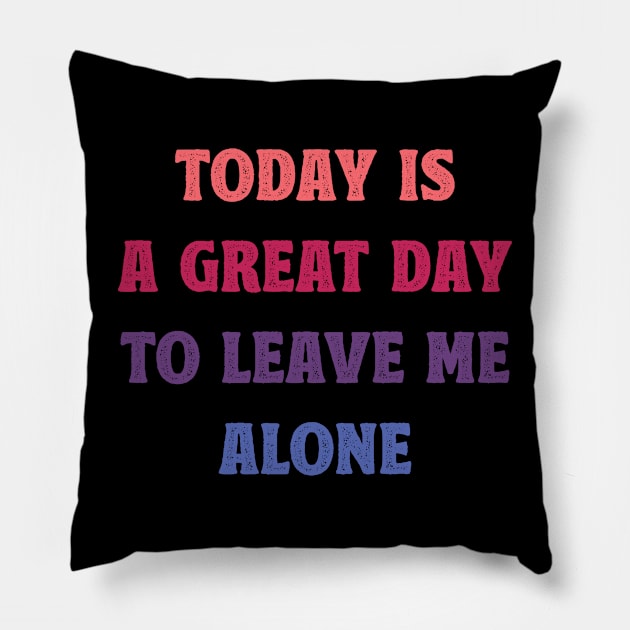 Today Is A Great Day To Leave Me Alone Funny Pillow by MadeByBono