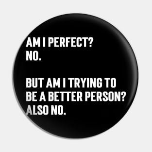 Am I perfect?  No.   But am I trying to  be a better person?  Also no. Pin