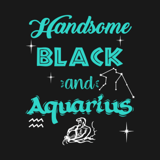 Handsome Black & Aquarius T-Shirt