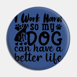 I work to give my dog a better life. Pin