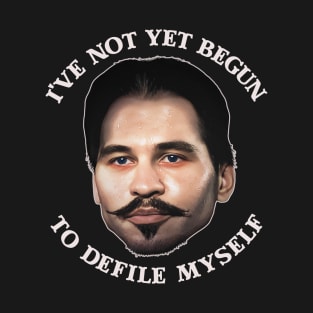 I've Not Yet Begun To Defile Myself - Doc Holliday T-Shirt
