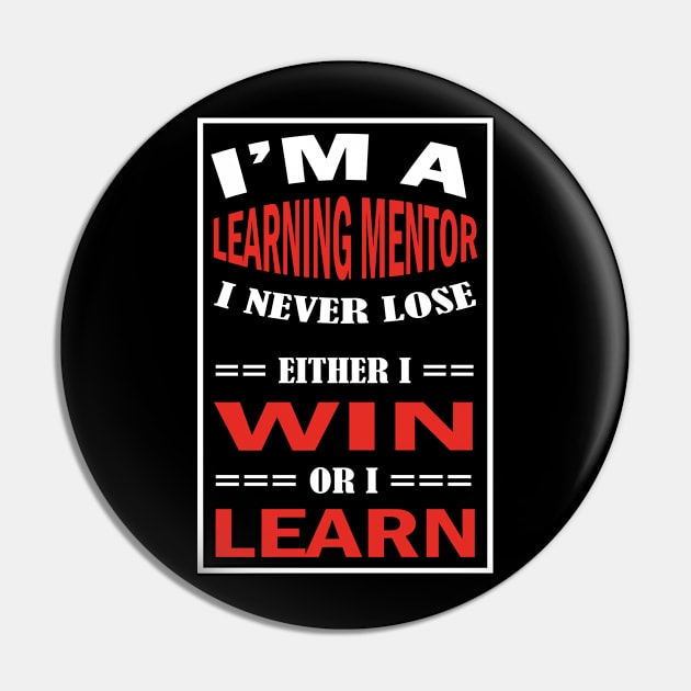 I'm A LEARNING MENTOR I Never Lose Either I Win Or I Learn Pin by premium_designs