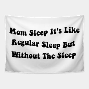 Mom Sleep It's Like Regular Sleep But Without The Sleep Mom Sleep Definition Tapestry