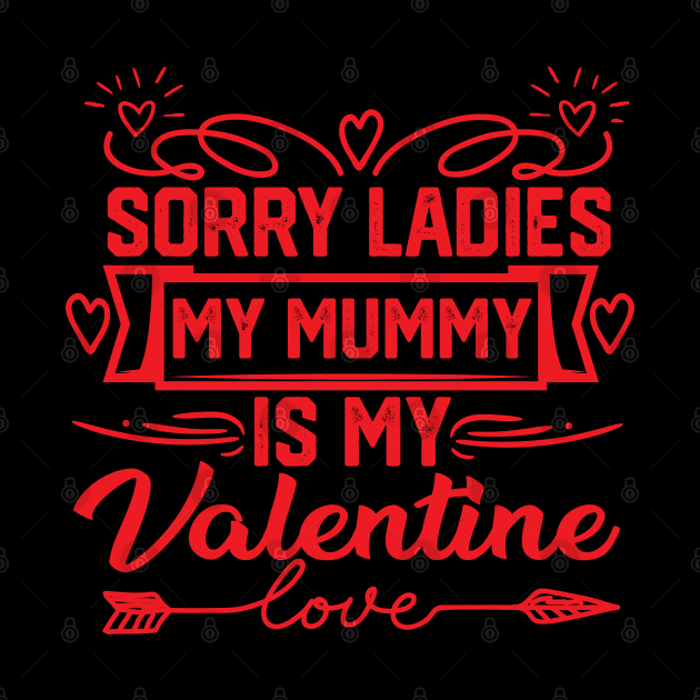 Exclusive Mom Valentine Gift idea - Sorry Ladies, My Mummy is My Valentine. Perfect Gift for Mother Lovers by KAVA-X