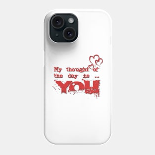 My thought of the day is you Phone Case