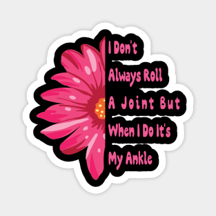 I Don't Always Roll A Joint But When I Do It's My Ankle cute Funny quotes gift Magnet