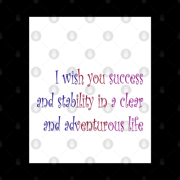 I wish you success and stability in a clear and adventurous life by S.A.M1