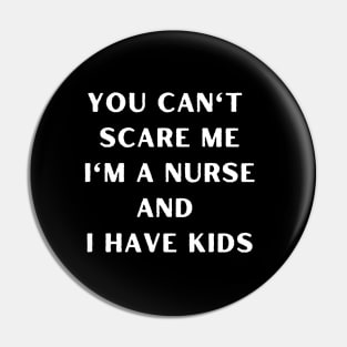 You can't scare me i'm a nurse and i have kids. Halloween, nurse, childeren Pin