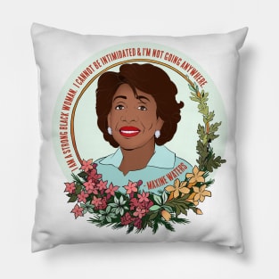 Maxine Waters: I Am A Strong Black Woman I Cannot Be Intimidated And I'm Not Going Anywhere Pillow