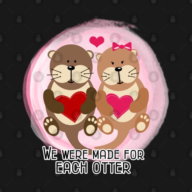 We were made for each Otter / Cute Otters Hearts Valentine's Day Couple by JessDesigns