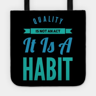 Quality is not an act it is a habit Tote